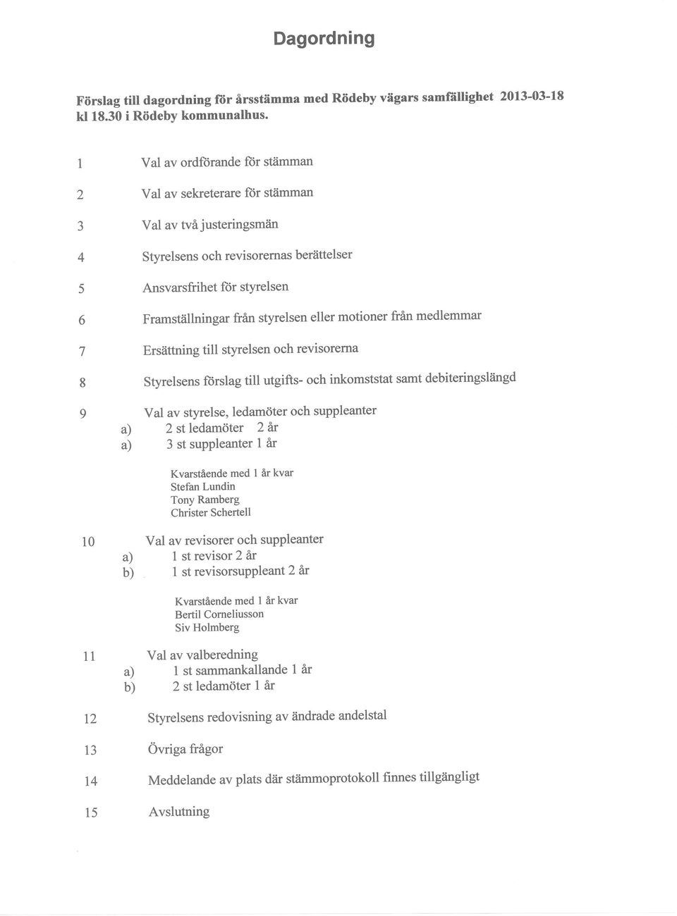 in 4 Styrelsens och revisorernas beriittelser 5 Ansvarsfrihet fiir styrelsen 6 Framställningar från styrelsen eller motioner från medlemmar 7 Ersättning till styrelsen och revisorerna g Styrelsens