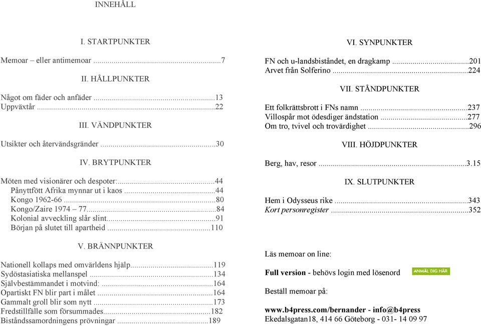 ..91 Början på slutet till apartheid...110 V. BRÄNNPUNKTER Nationell kollaps med omvärldens hjälp...119 Sydöstasiatiska mellanspel...134 Självbestämmandet i motvind:.