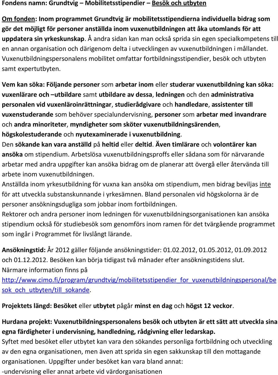 Å andra sidan kan man också sprida sin egen specialkompetens till en annan organisation och därigenom delta i utvecklingen av vuxenutbildningen i mållandet.