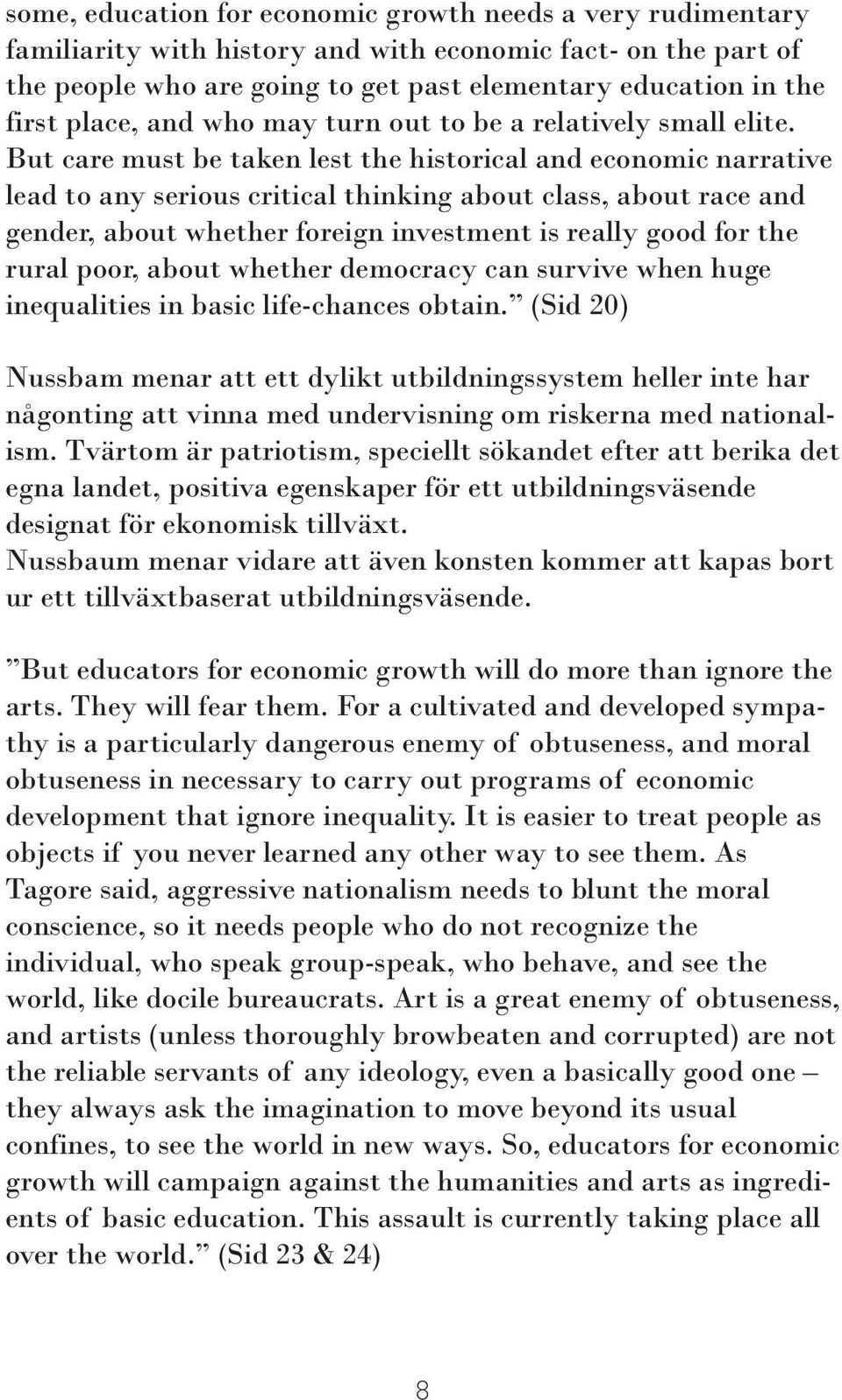 But care must be taken lest the historical and economic narrative lead to any serious critical thinking about class, about race and gender, about whether foreign investment is really good for the