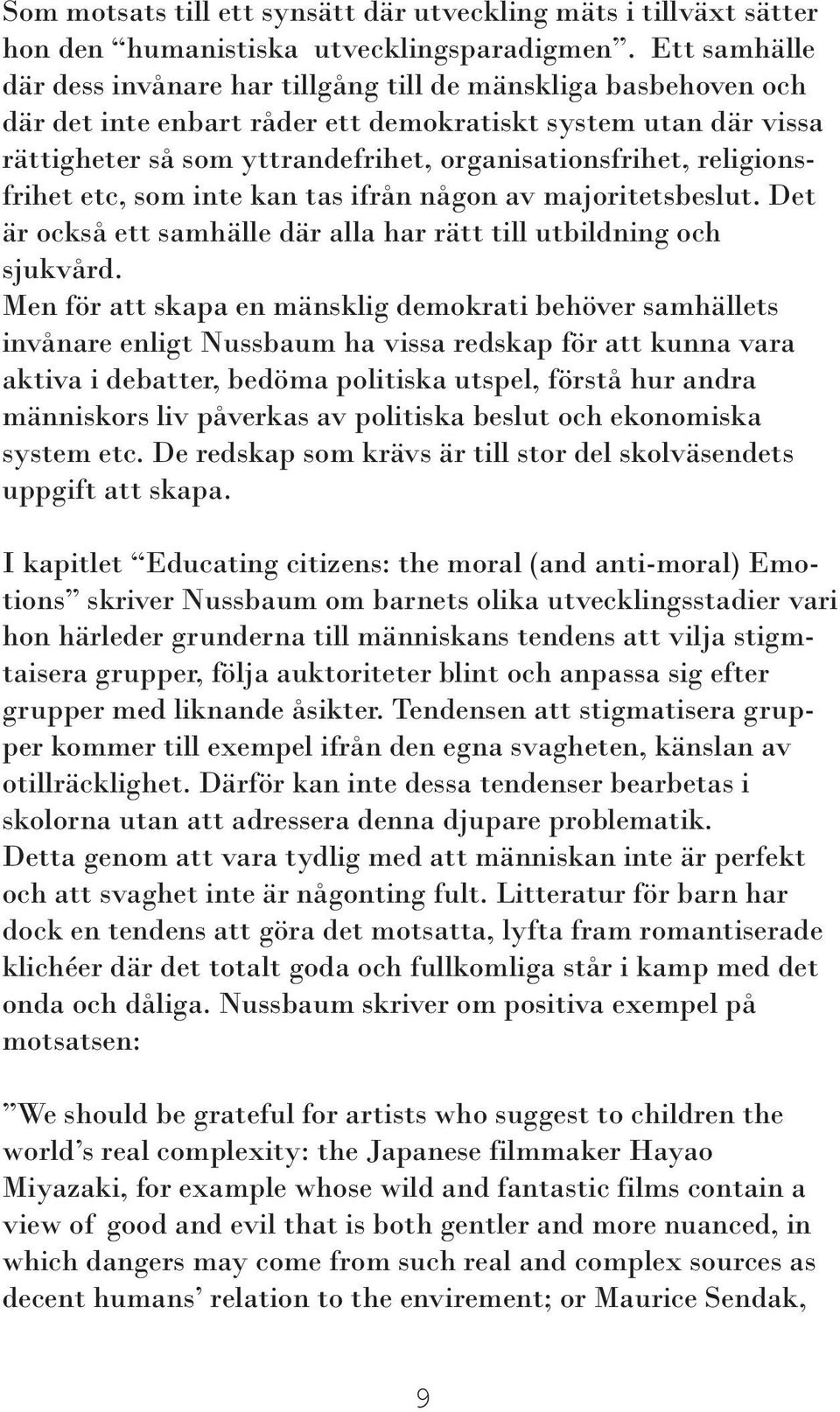 religionsfrihet etc, som inte kan tas ifrån någon av majoritetsbeslut. Det är också ett samhälle där alla har rätt till utbildning och sjukvård.