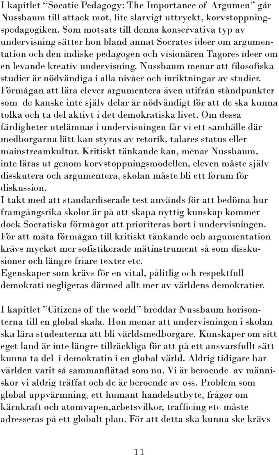 undervisning. Nussbaum menar att filosofiska studier är nödvändiga i alla nivåer och inriktningar av studier.