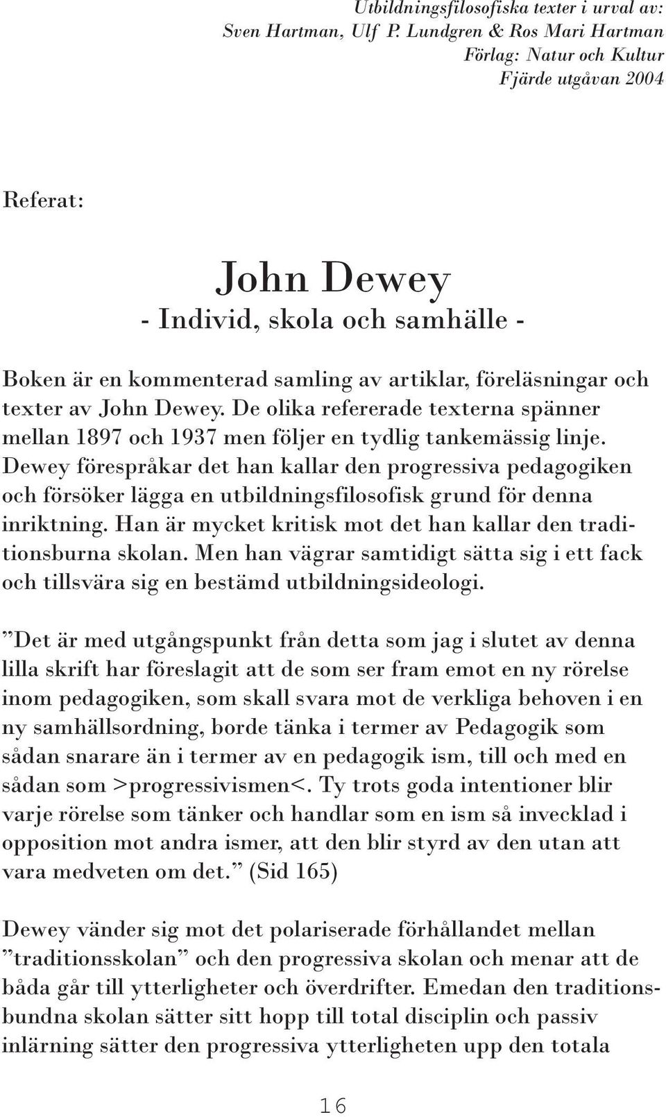 John Dewey. De olika refererade texterna spänner mellan 1897 och 1937 men följer en tydlig tankemässig linje.