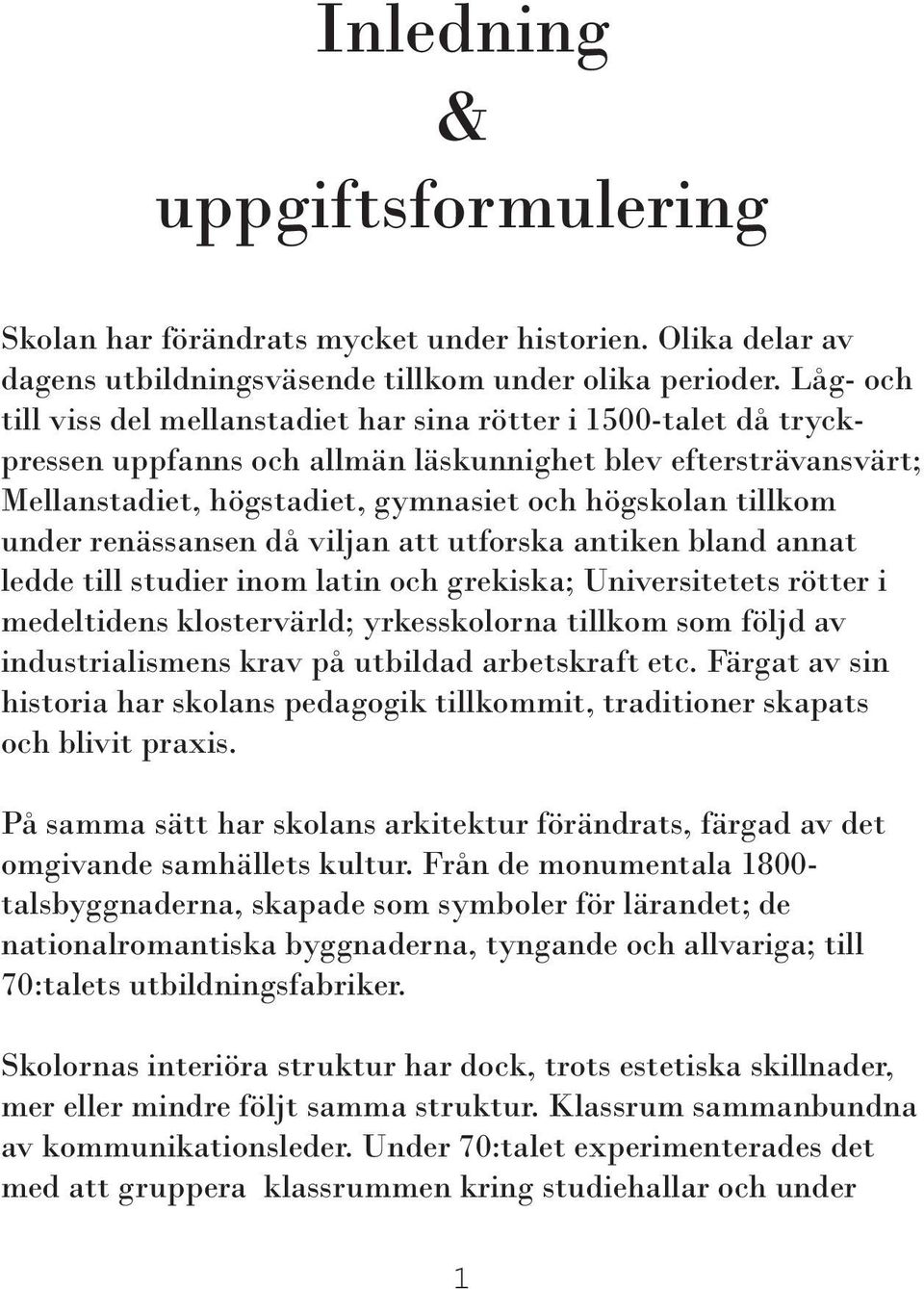 under renässansen då viljan att utforska antiken bland annat ledde till studier inom latin och grekiska; Universitetets rötter i medeltidens klostervärld; yrkesskolorna tillkom som följd av