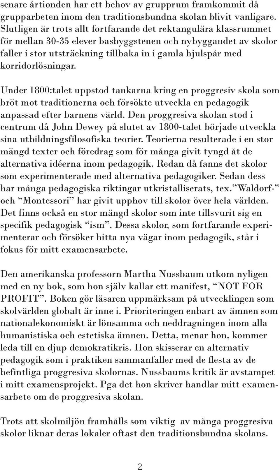 korridorlösningar. Under 1800:talet uppstod tankarna kring en proggresiv skola som bröt mot traditionerna och försökte utveckla en pedagogik anpassad efter barnens värld.