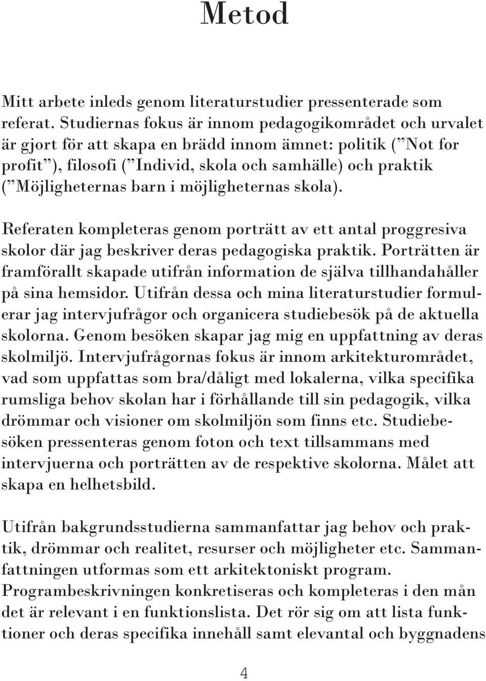 barn i möjligheternas skola). Referaten kompleteras genom porträtt av ett antal proggresiva skolor där jag beskriver deras pedagogiska praktik.