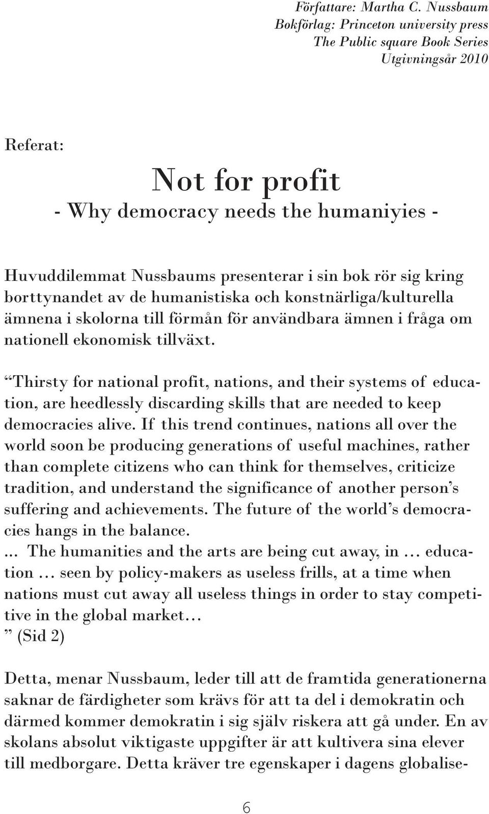 bok rör sig kring borttynandet av de humanistiska och konstnärliga/kulturella ämnena i skolorna till förmån för användbara ämnen i fråga om nationell ekonomisk tillväxt.