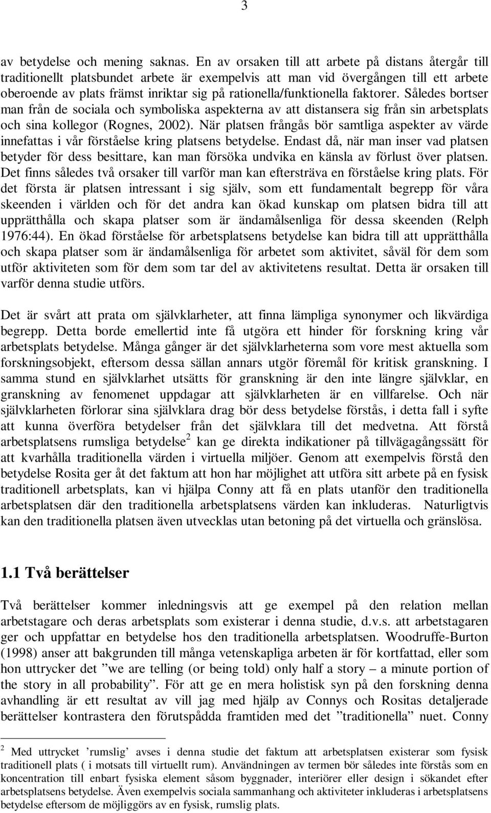 rationella/funktionella faktorer. Således bortser man från de sociala och symboliska aspekterna av att distansera sig från sin arbetsplats och sina kollegor (Rognes, 2002).