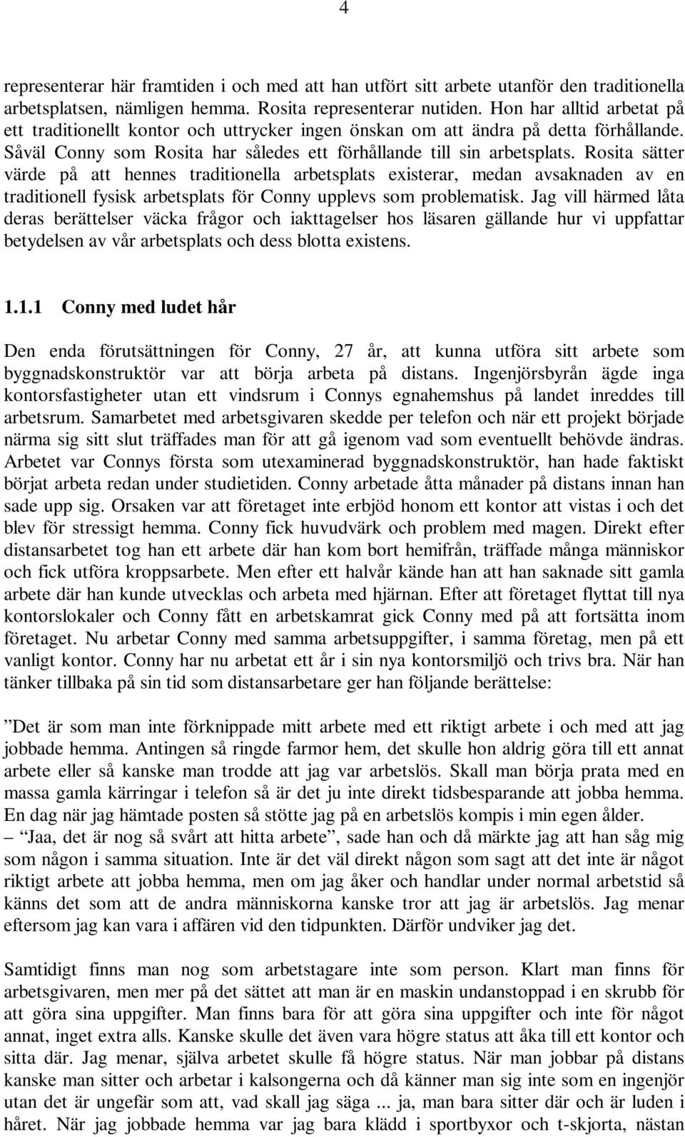 Rosita sätter värde på att hennes traditionella arbetsplats existerar, medan avsaknaden av en traditionell fysisk arbetsplats för Conny upplevs som problematisk.