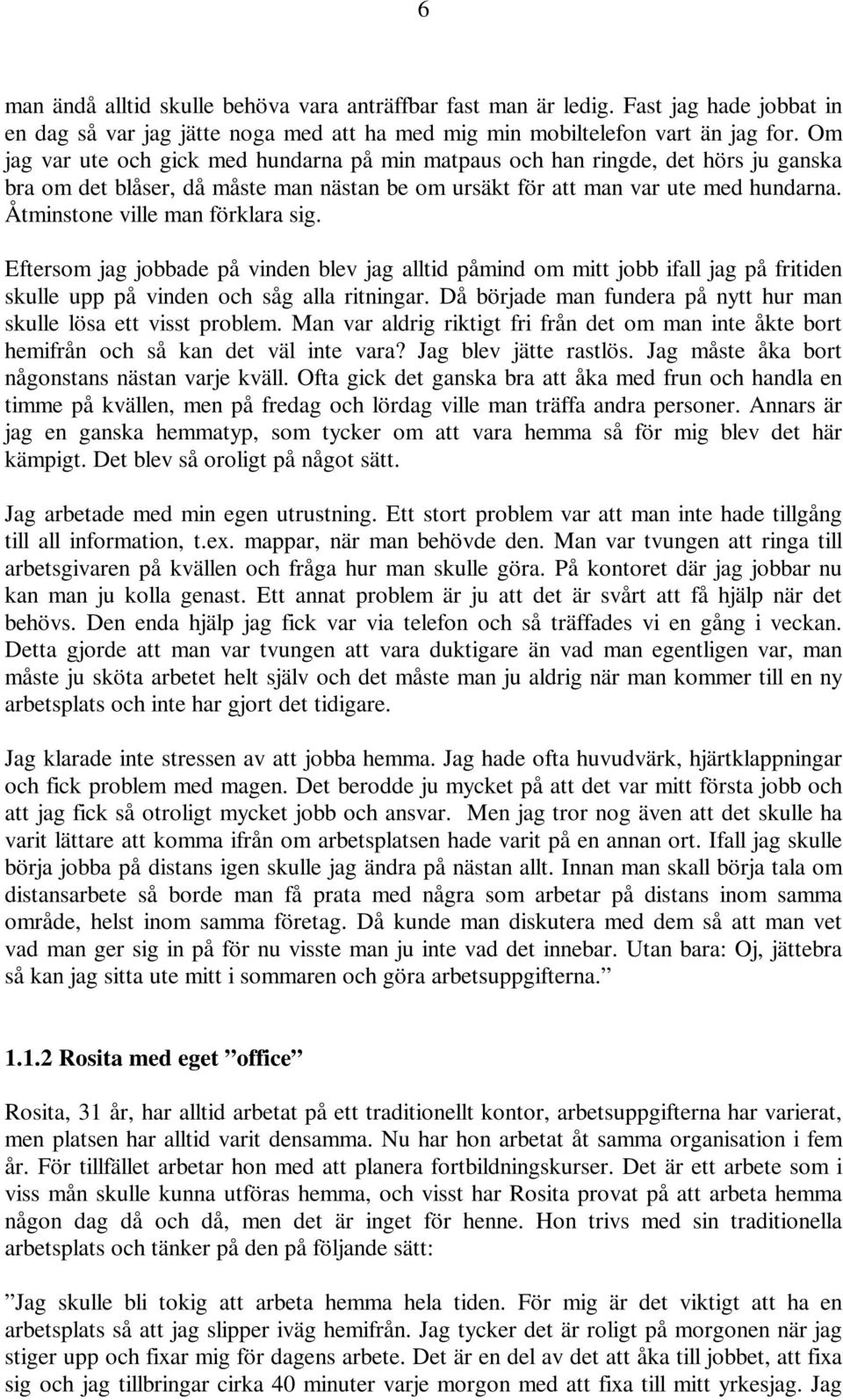 Åtminstone ville man förklara sig. Eftersom jag jobbade på vinden blev jag alltid påmind om mitt jobb ifall jag på fritiden skulle upp på vinden och såg alla ritningar.