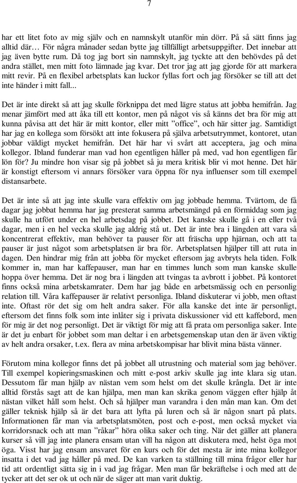 På en flexibel arbetsplats kan luckor fyllas fort och jag försöker se till att det inte händer i mitt fall... Det är inte direkt så att jag skulle förknippa det med lägre status att jobba hemifrån.