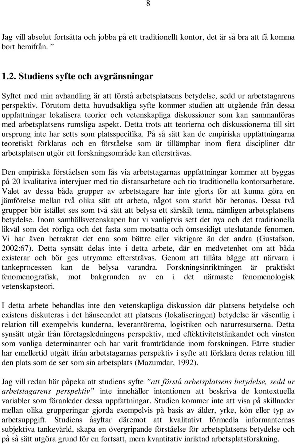 Förutom detta huvudsakliga syfte kommer studien att utgående från dessa uppfattningar lokalisera teorier och vetenskapliga diskussioner som kan sammanföras med arbetsplatsens rumsliga aspekt.