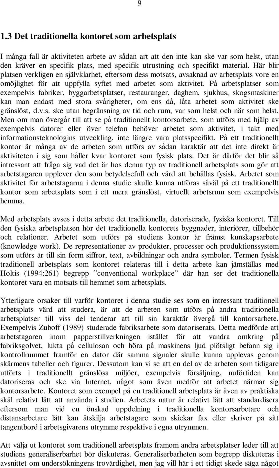 På arbetsplatser som exempelvis fabriker, byggarbetsplatser, restauranger, daghem, sjukhus, skogsmaskiner kan man endast med stora svårigheter, om ens då, låta arbetet som aktivitet ske gränslöst, d.