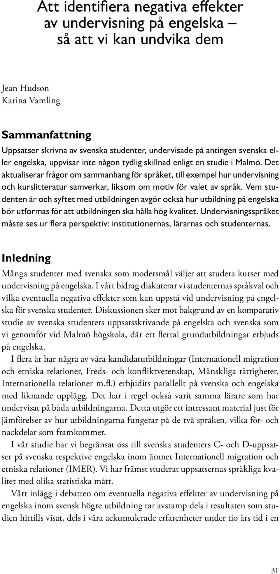 Det aktualiserar frågor om sammanhang för språket, till exempel hur undervisning och kurslitteratur samverkar, liksom om motiv för valet av språk.