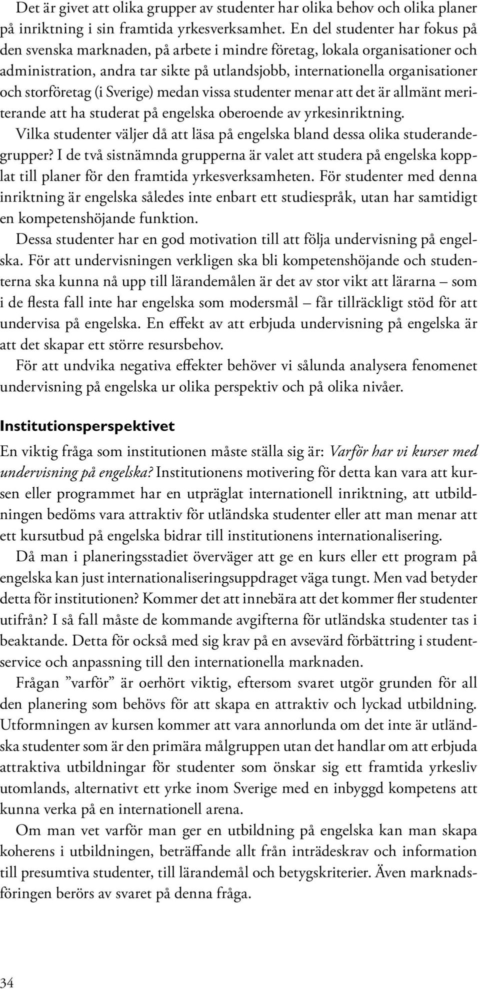 storföretag (i Sverige) medan vissa studenter menar att det är allmänt meriterande att ha studerat på engelska oberoende av yrkesinriktning.