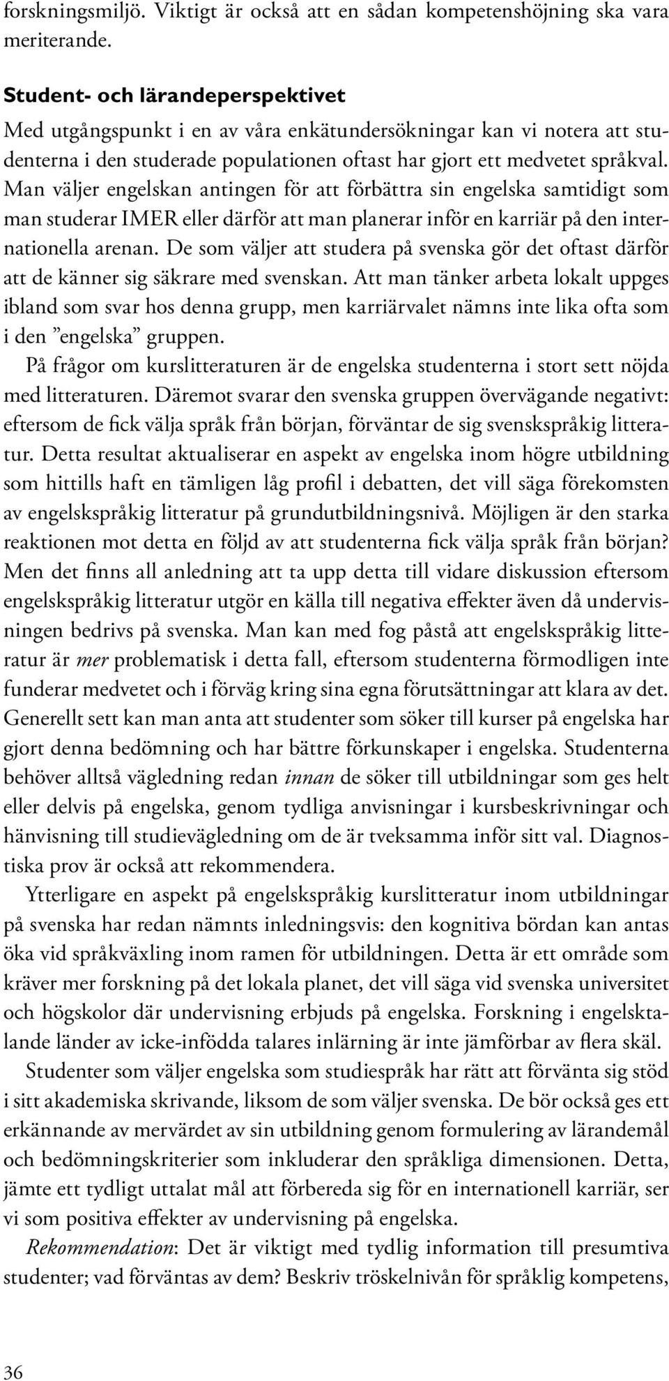 Man väljer engelskan antingen för att förbättra sin engelska samtidigt som man studerar IMER eller därför att man planerar inför en karriär på den internationella arenan.