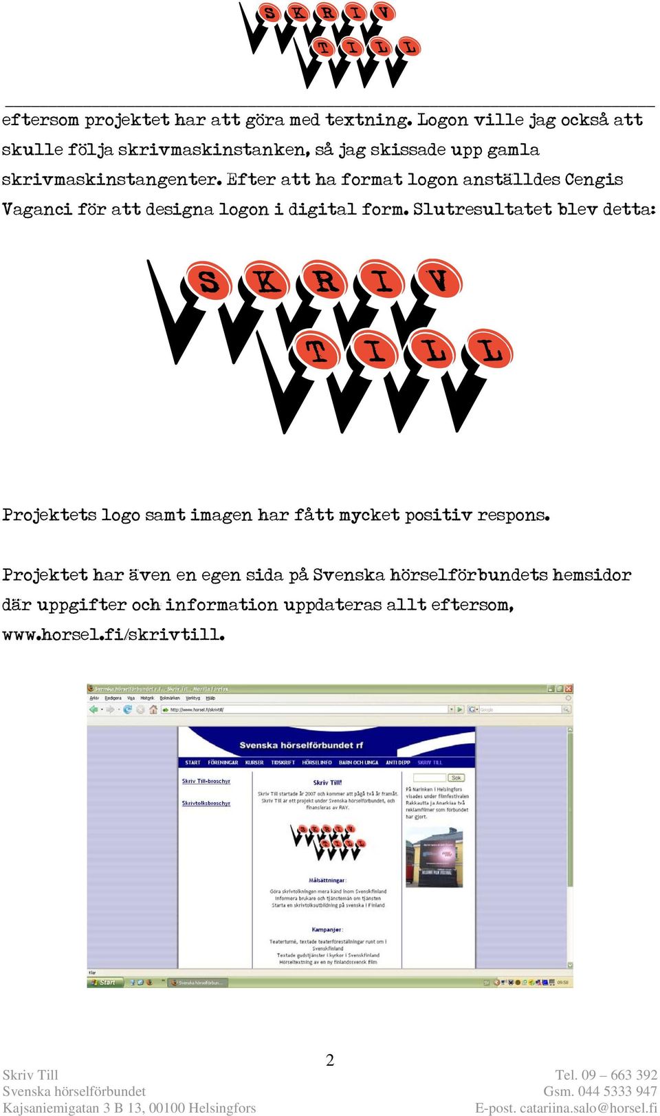 Efter att ha format logon anställdes Cengis Vaganci för att designa logon i digital form.