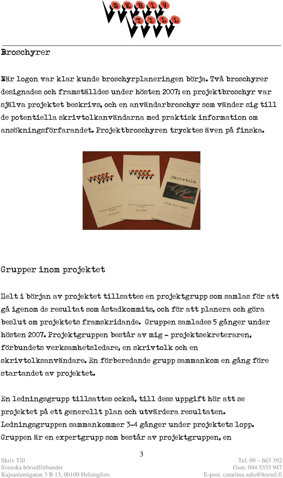praktisk information om ansökningsförfarandet. Projektbroschyren trycktes även på finska.