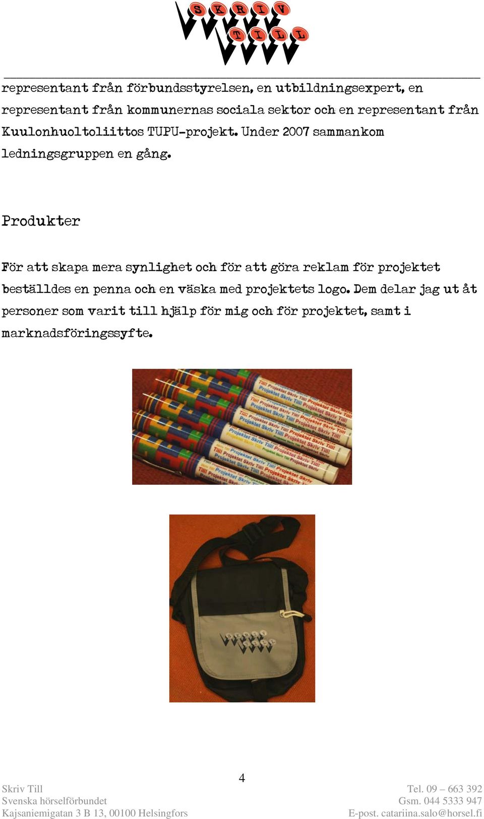 Produkter För att skapa mera synlighet och för att göra reklam för projektet beställdes en penna och en väska