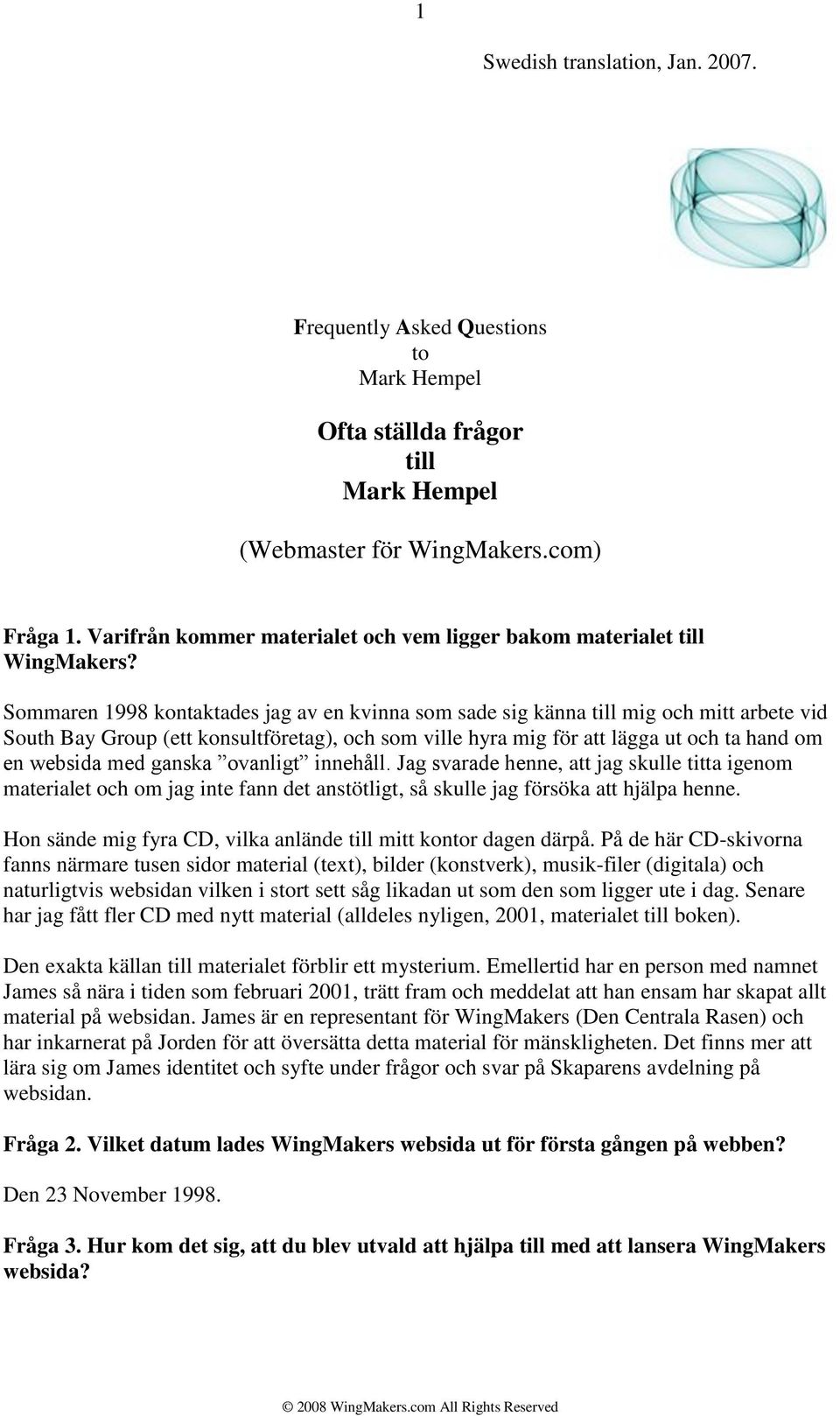 Sommaren 1998 kontaktades jag av en kvinna som sade sig känna till mig och mitt arbete vid South Bay Group (ett konsultföretag), och som ville hyra mig för att lägga ut och ta hand om en websida med