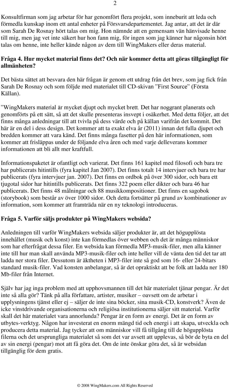 Hon nämnde att en gemensam vän hänvisade henne till mig, men jag vet inte säkert hur hon fann mig, för ingen som jag känner har någonsin hört talas om henne, inte heller kände någon av dem till