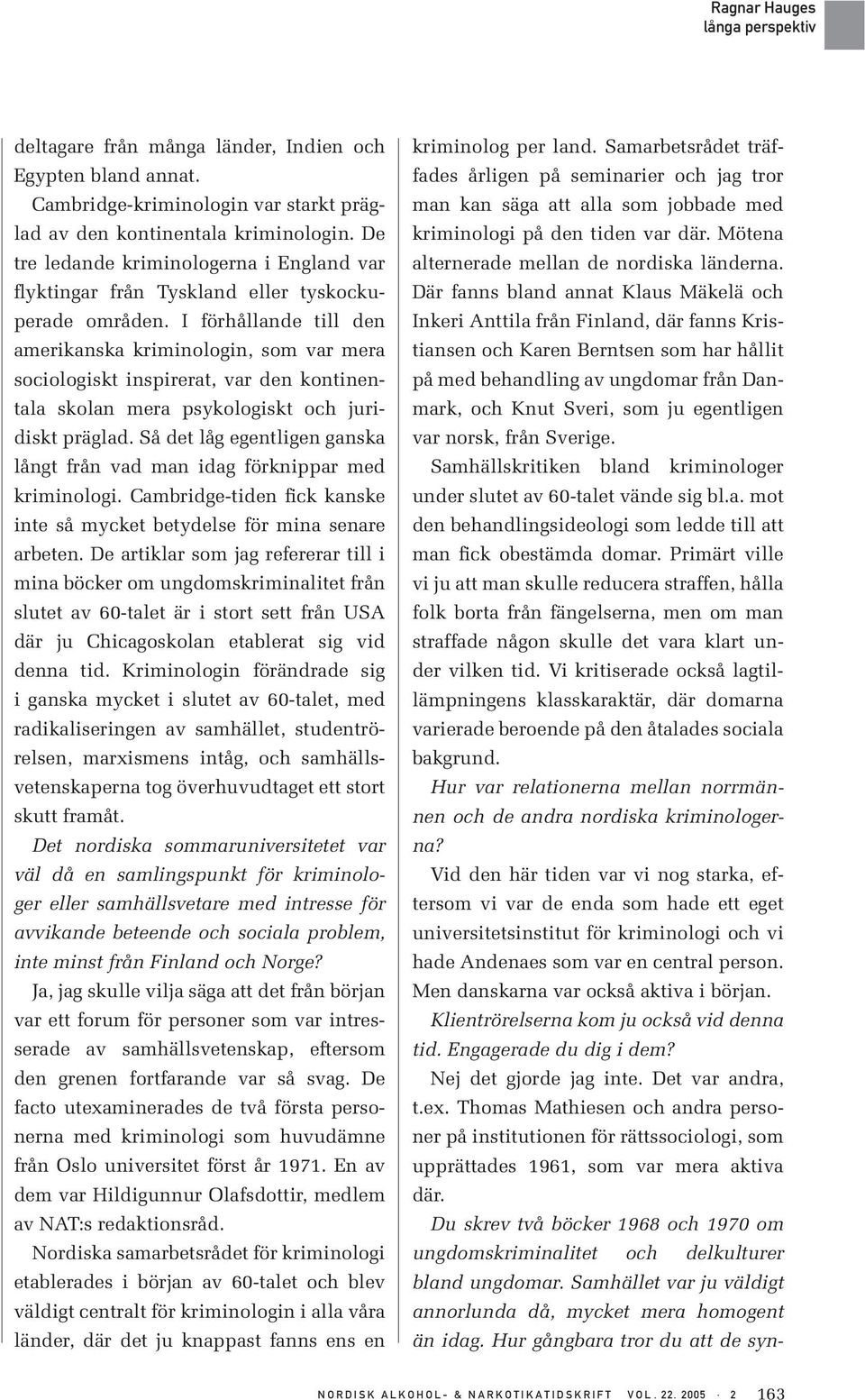 I förhållande till den amerikanska kriminologin, som var mera sociologiskt inspirerat, var den kontinentala skolan mera psykologiskt och juridiskt präglad.