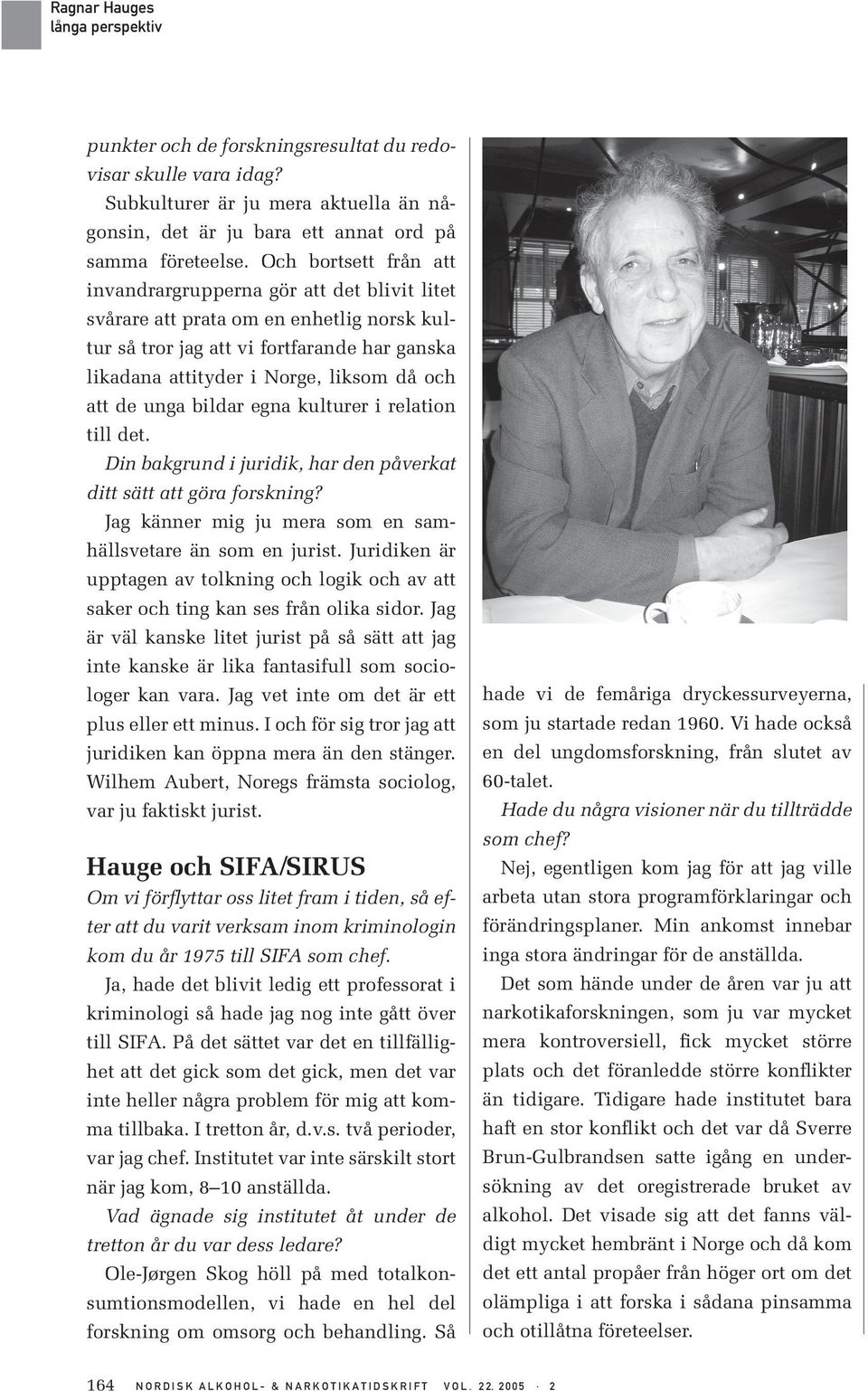 de unga bildar egna kulturer i relation till det. Din bakgrund i juridik, har den påverkat ditt sätt att göra forskning? Jag känner mig ju mera som en samhällsvetare än som en jurist.