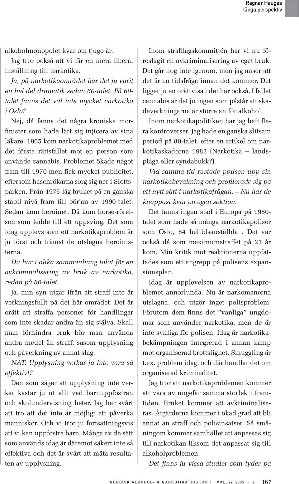 1965 kom narkotikaproblemet med det första rättsfallet mot en person som använde cannabis.