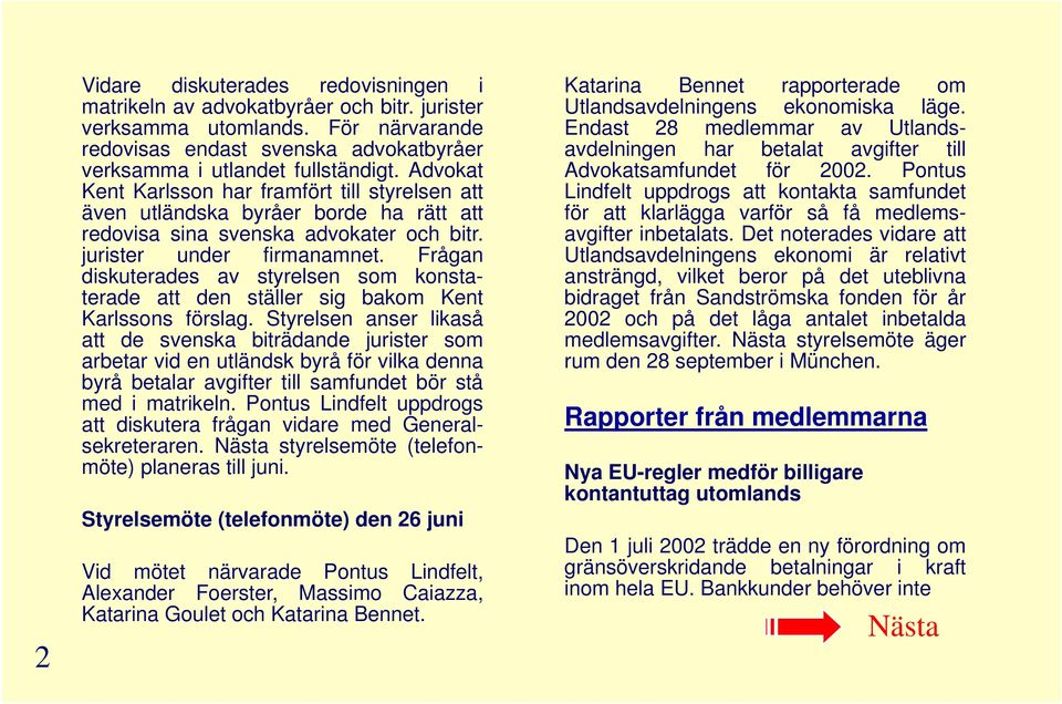 Advokat Kent Karlsson har framfört till styrelsen att även utländska byråer borde ha rätt att redovisa sina svenska advokater och bitr. jurister under firmanamnet.