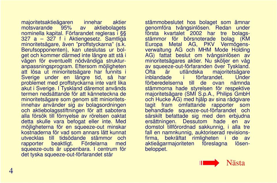 Samtliga (KM Europa Metal AG, PKV Vermögens- verwaltung AG och MHM Mode Holding AG) fattat beslut om tvångsinlösen av minoritetsägares aktier.