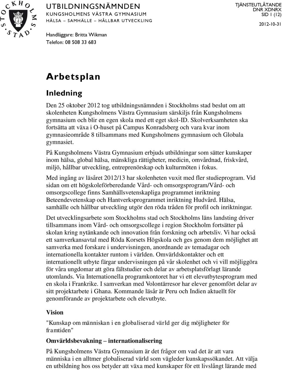 eget skol-id. Skolverksamheten ska fortsätta att växa i O-huset på Campus Konradsberg och vara kvar inom gymnasieområde 8 tillsammans med Kungsholmens gymnasium och Globala gymnasiet.