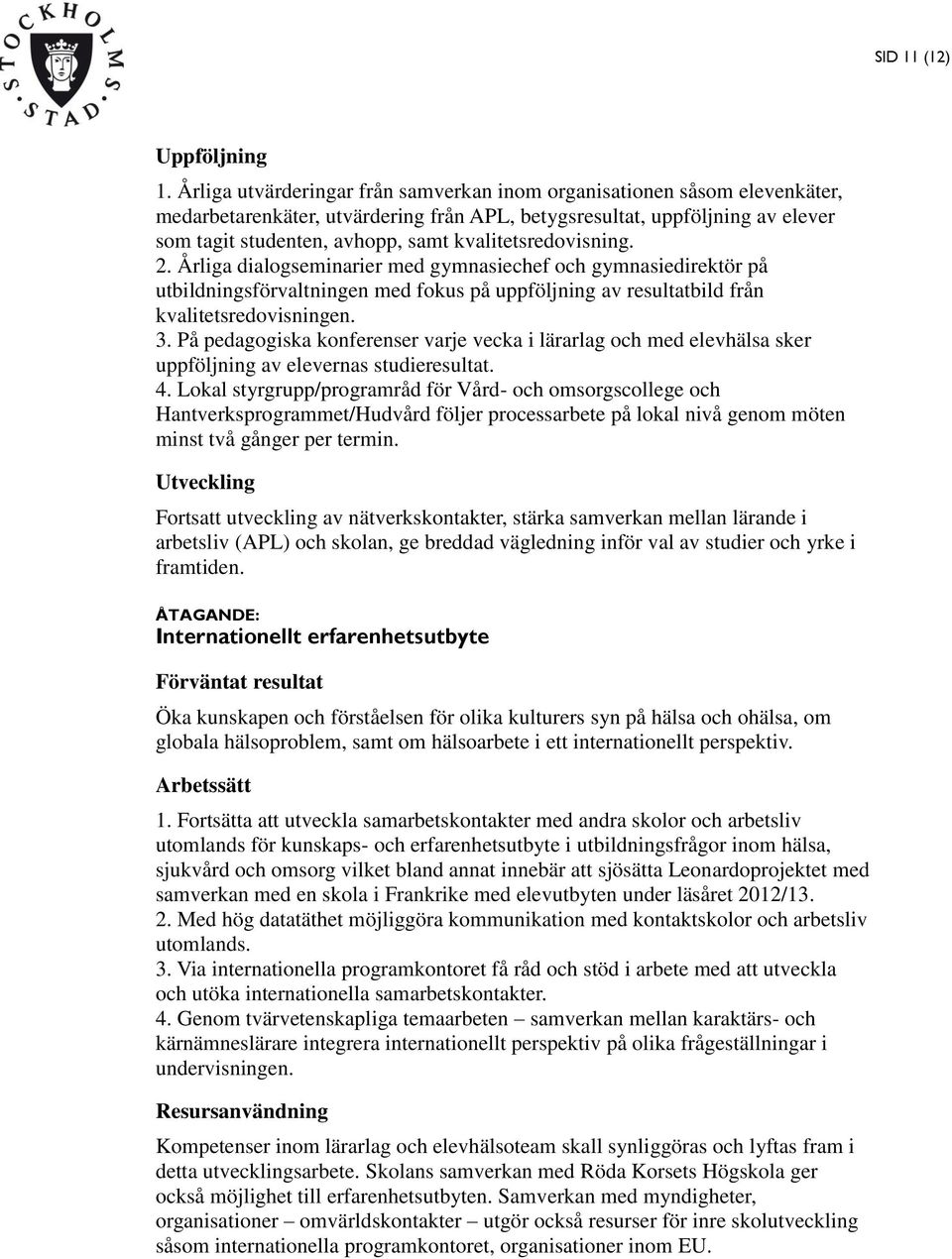 kvalitetsredovisning. 2. Årliga dialogseminarier med gymnasiechef och gymnasiedirektör på 3.