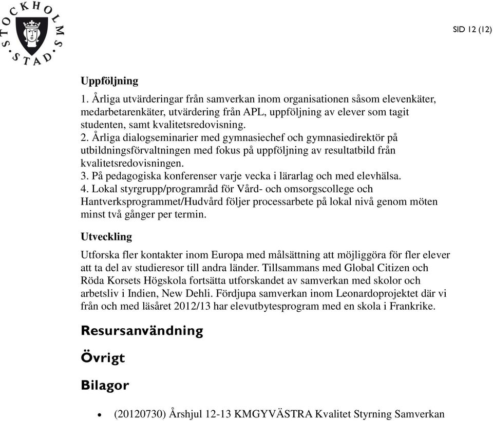 Lokal styrgrupp/programråd för Vård- och omsorgscollege och Hantverksprogrammet/Hudvård följer processarbete på lokal nivå genom möten minst två gånger per termin.