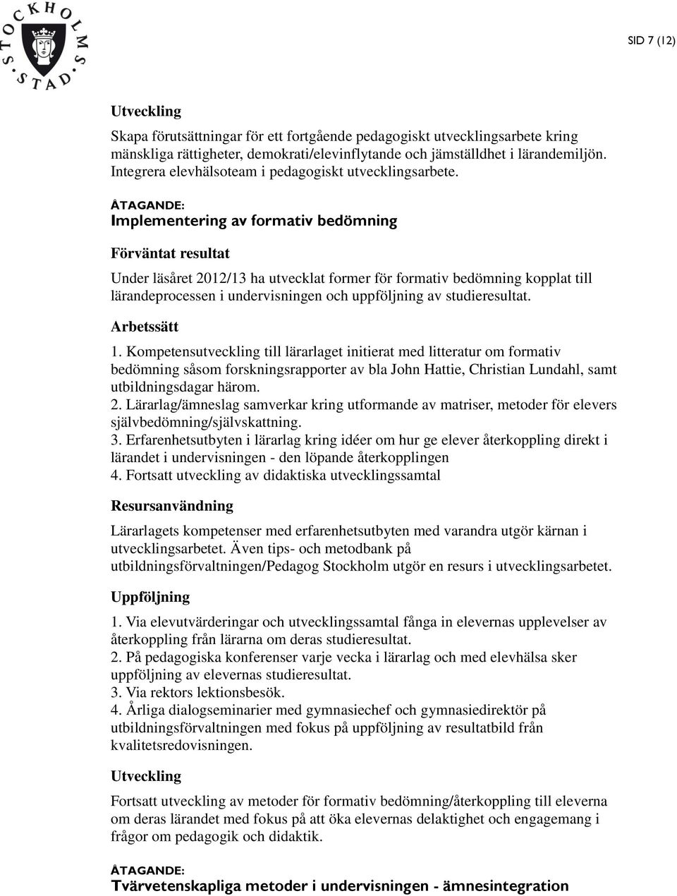 Implementering av formativ bedömning Under läsåret 2012/13 ha utvecklat former för formativ bedömning kopplat till lärandeprocessen i undervisningen och uppföljning av studieresultat. 1.