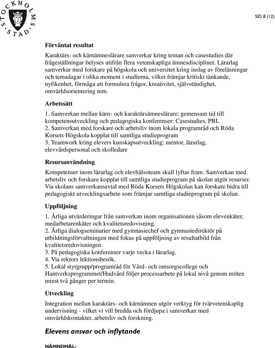 frågor, kreativitet, självständighet, omvärldsorientering mm. 1. Samverkan mellan kärn- och karaktärsämneslärare: gemensam tid till kompetensutveckling och pedagogiska konferenser: Casestudies, PBL 2.