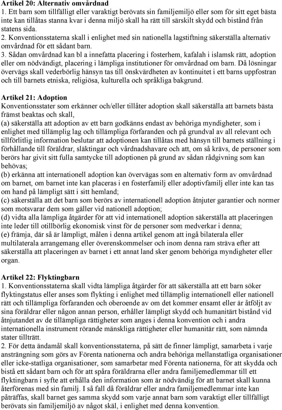 sida. 2. Konventionsstaterna skall i enlighet med sin nationella lagstiftning säkerställa alternativ omvårdnad för ett sådant barn. 3.