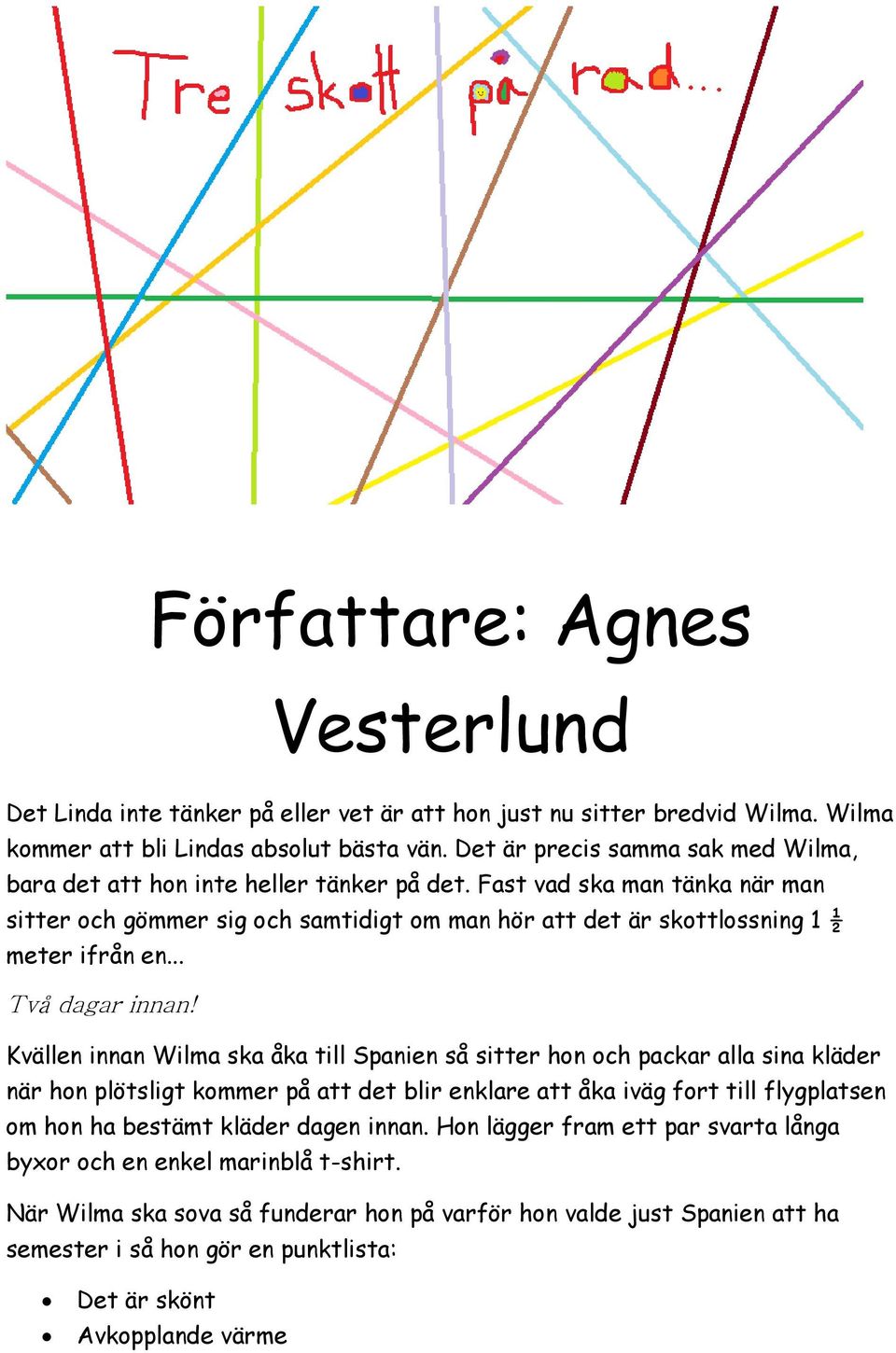 Fast vad ska man tänka när man sitter och gömmer sig och samtidigt om man hör att det är skottlossning 1 ½ meter ifrån en... Två dagar innan!