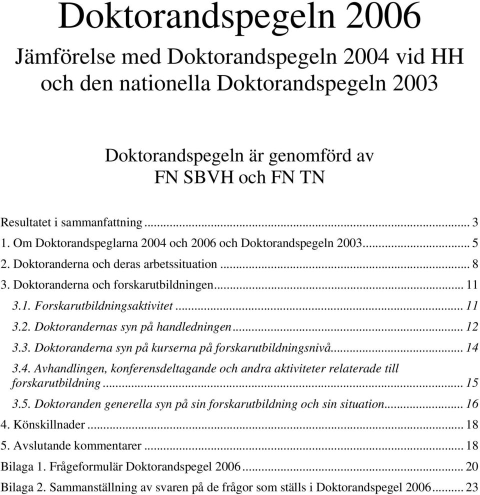 .. 11 3.2. Doktorandernas syn på handledningen... 12 3.3. Doktoranderna syn på kurserna på forskarutbildningsnivå... 14 