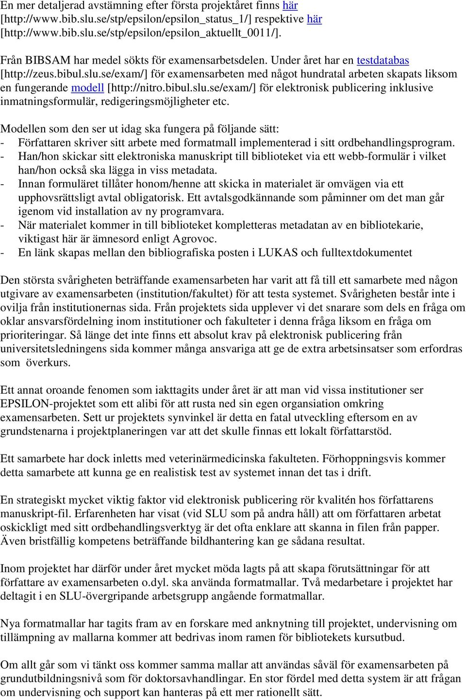 se/exam/] för examensarbeten med något hundratal arbeten skapats liksom en fungerande modell [http://nitro.bibul.slu.