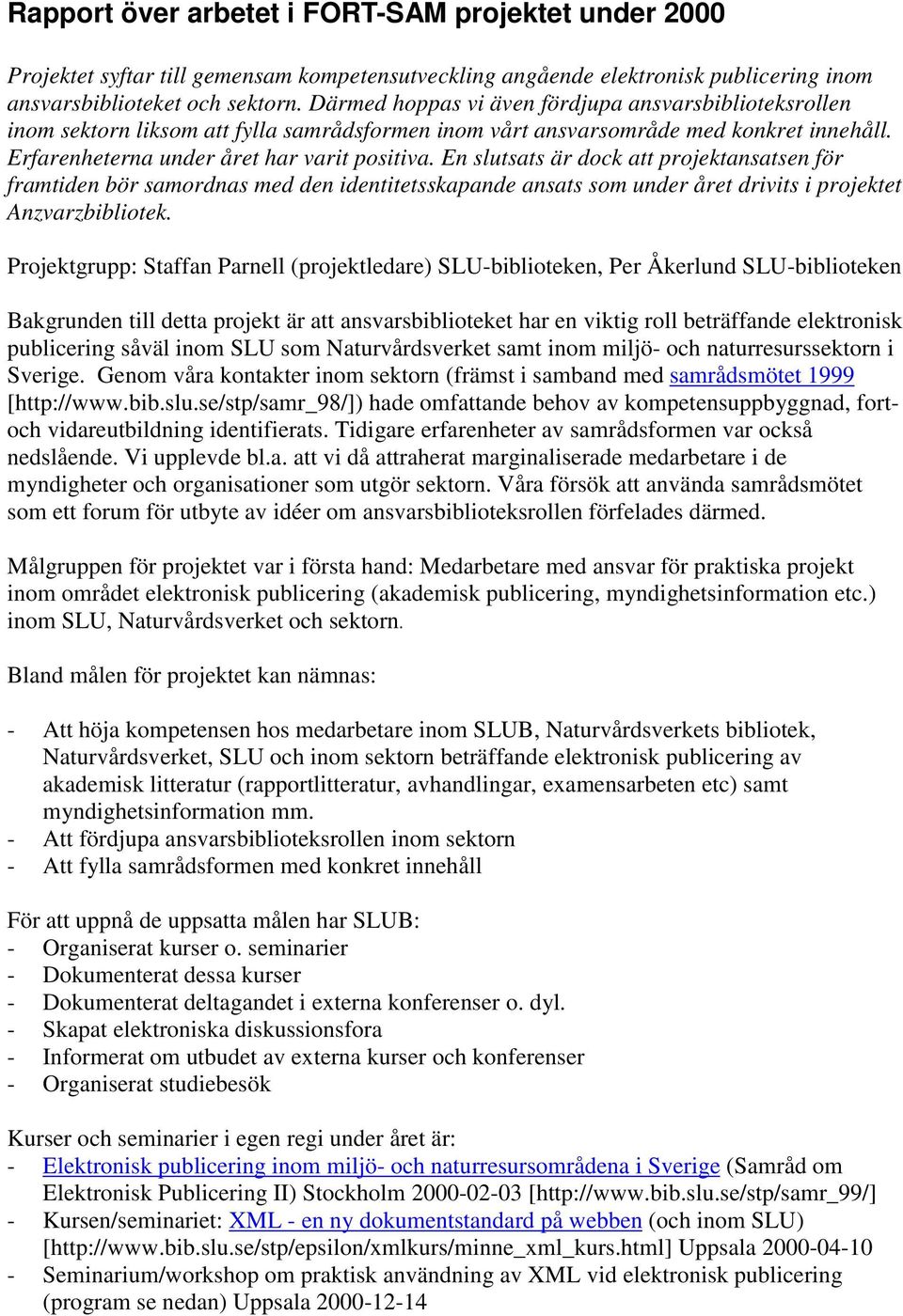 En slutsats är dock att projektansatsen för framtiden bör samordnas med den identitetsskapande ansats som under året drivits i projektet Anzvarzbibliotek.