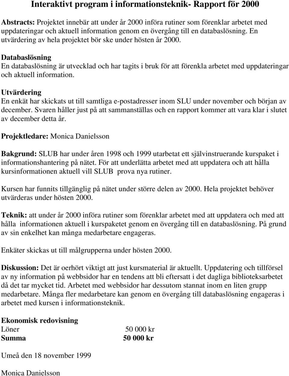 Databaslösning En databaslösning är utvecklad och har tagits i bruk för att förenkla arbetet med uppdateringar och aktuell information.