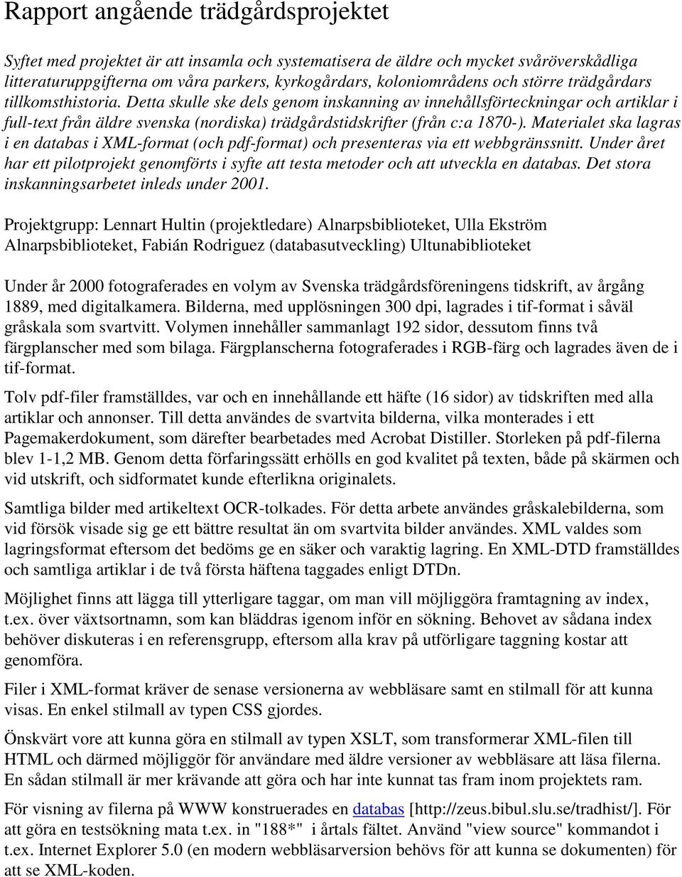 Materialet ska lagras i en databas i XML-format (och pdf-format) och presenteras via ett webbgränssnitt.