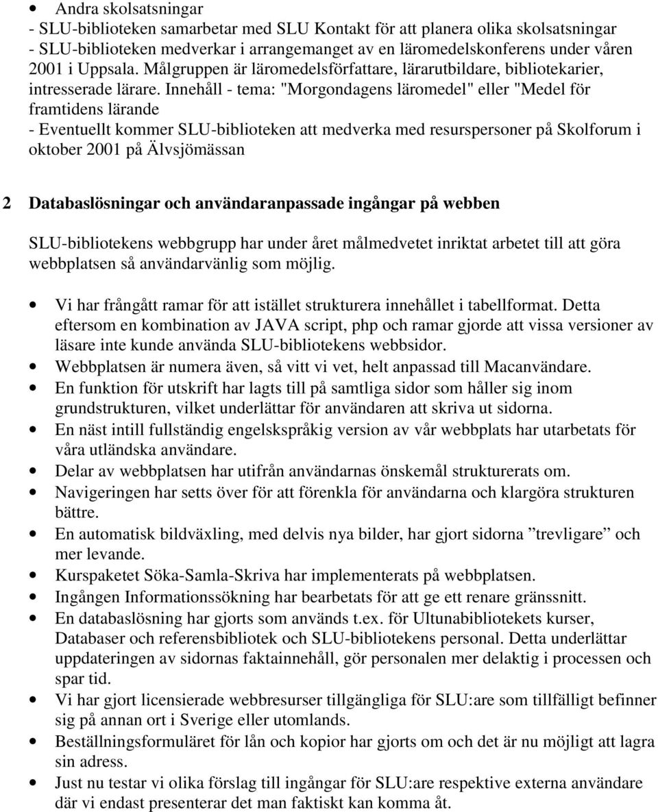 Innehåll - tema: "Morgondagens läromedel" eller "Medel för framtidens lärande - Eventuellt kommer SLU-biblioteken att medverka med resurspersoner på Skolforum i oktober 2001 på Älvsjömässan 2