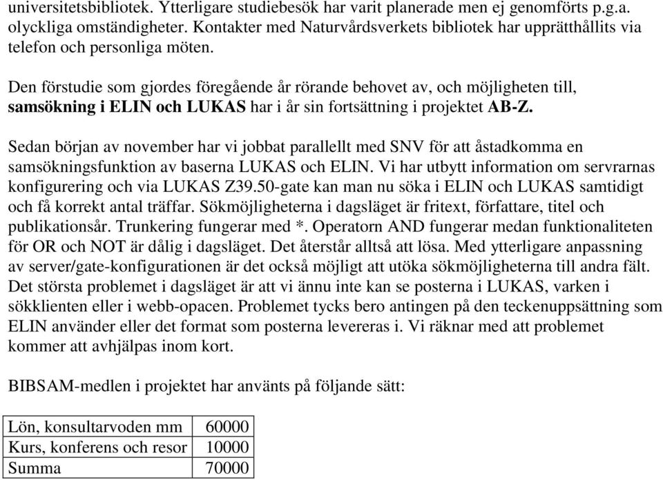 Den förstudie som gjordes föregående år rörande behovet av, och möjligheten till, samsökning i ELIN och LUKAS har i år sin fortsättning i projektet AB-Z.