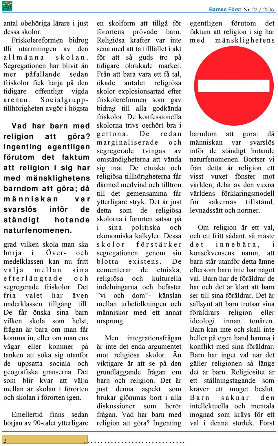 Ingenting egentligen förutom det faktum att religion i sig har med mänsklighetens barndom att göra; då människan var svarslös inför de ständigt hotande naturfenomenen.