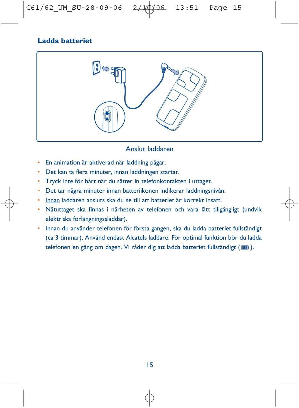 Innan laddaren ansluts ska du se till att batteriet är korrekt insatt. Nätuttaget ska finnas i närheten av telefonen och vara lätt tillgängligt (undvik elektriska förlängningssladdar).