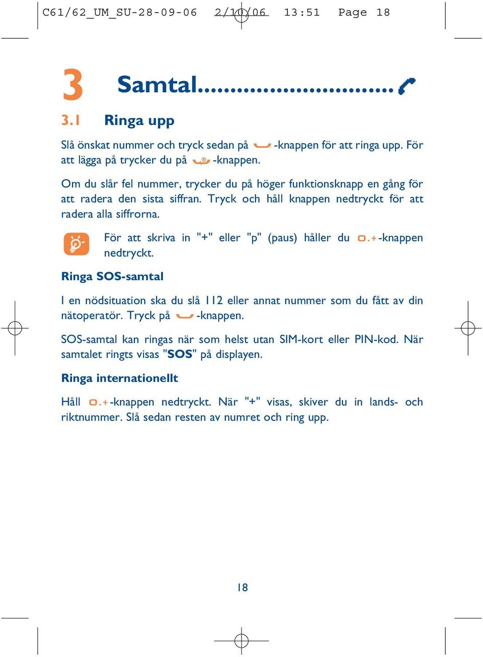 För att skriva in "+" eller "p" (paus) håller du nedtryckt. Ringa SOS-samtal -knappen I en nödsituation ska du slå 112 eller annat nummer som du fått av din nätoperatör. Tryck på -knappen.