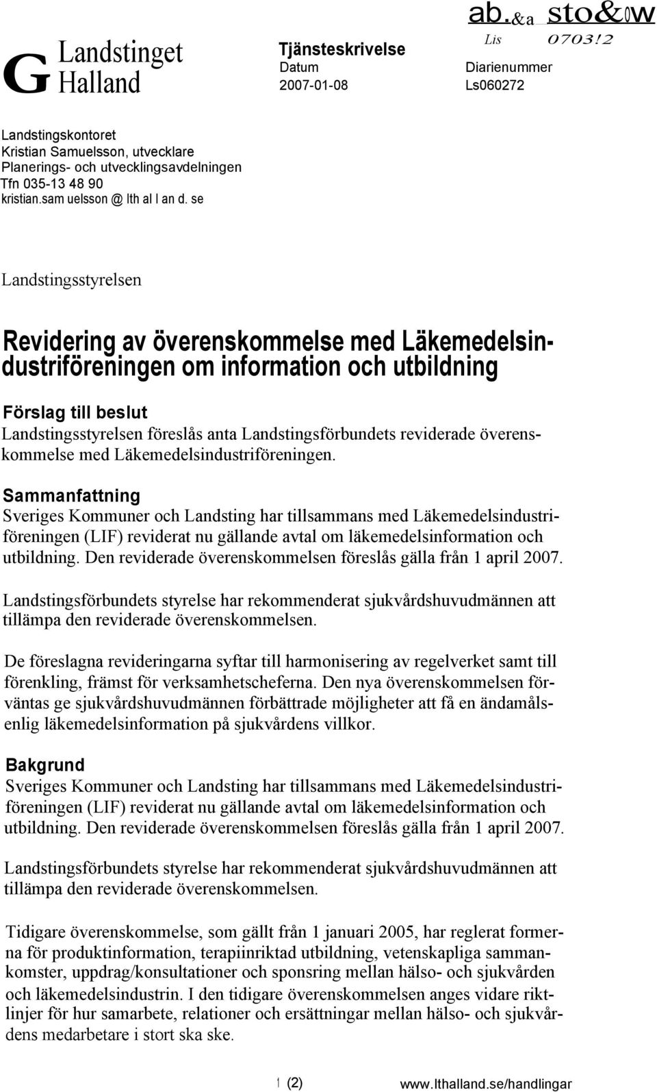 se Landstingsstyrelsen Revidering av överenskommelse med Läkemedelsindustriföreningen om information och utbildning Förslag till beslut Landstingsstyrelsen föreslås anta Landstingsförbundets