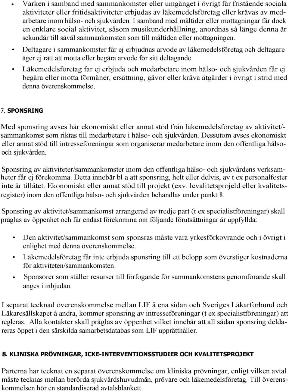 I samband med måltider eller mottagningar får dock en enklare social aktivitet, såsom musikunderhållning, anordnas så länge denna är sekundär till såväl sammankomsten som till måltiden eller