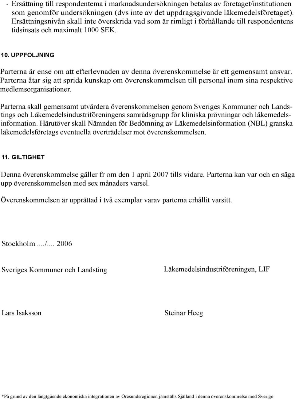 0 SEK. 10. UPPFÖLJNING Parterna är ense om att efterlevnaden av denna överenskommelse är ett gemensamt ansvar.